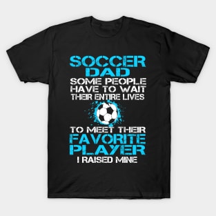 Soccer Dad Some People Have To Wait Their Entire Lives T-Shirt